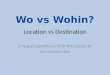 Location vs Destination 2-way prepositions with the dative or accusative case