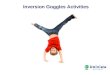 Inversion Goggles Activities Title. Contents Slide 3Introduction to Inversion Goggles Slide 4Important Guidelines Slide 5Practice Makes Perfect – Is It