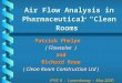 Air Flow Analysis in Pharmaceutical Clean Rooms Patrick Phelps ( Flowsolve ) and Richard Rowe ( Clean Room Construction Ltd ) IPUC 8 - Luxembourg - May
