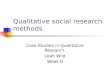 Qualitative social research methods Case Studies in Qualitative Research. Leah Wild Week 6