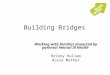 Building Bridges Working with families impacted by parental mental ill health Briony Hallam Rosie Mather