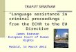 TRAFUT SEMINAR Language assistance in criminal proceedings - from the ECHR to the EU Directive James Brannan European Court of Human Rights Madrid, 15