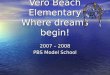 Vero Beach Elementary Where dreams begin! 2007 – 2008 PBS Model School