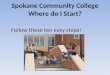Spokane Community College Where do I Start? Follow these ten easy steps!