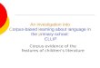 An investigation into Corpus-based learning about language inin the primary-school: CLLIP Corpus evidence of the features of childrens literature