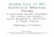 1 Random bits of DBT Dialectical Behaviour Therapy A principle-driven treatment for severe and chronic, multi-diagnostic, difficult- to-treat clients Angelique