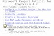 Microsoft Project Tutorial for Chapters 6 & 7 This Tutorial explains how to: Reflect A Crashed Project in the Gantt Chart Resource Loading Create a Resource