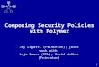 1 Composing Security Policies with Polymer Jay Ligatti (Princeton); joint work with: Lujo Bauer (CMU), David Walker (Princeton)