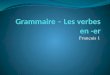 Français 1 1. We have learned about les infinitifs et les pronoms sujets. Now, we will focus on some regular verbs in French. These verbs follow a pattern