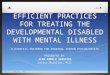 Carlos A. Muralles, M.D. 1 EFFICIENT PRACTICES FOR TREATING THE DEVELOPMENTAL DISABLED WITH MENTAL ILLNESS A DIDACTIC TRAINING FOR REGIONAL CENTER PSYCHIATRISTS