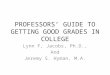 PROFESSORS GUIDE TO GETTING GOOD GRADES IN COLLEGE Lynn F, Jacobs, Ph.D., And Jeremy S. Hyman, M.A
