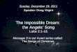 1 The Impossible Dream: the Angels Song Luke 2:1-15 Message 3 in our 4-part series called The Songs of Christmas. Sunday, December 18, 2011 Speaker: Doug