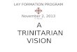LAY FORMATION PROGRAM November 2, 2013 Fr. Phil Krill A TRINITARIAN VISION