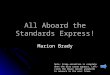 All Aboard the Standards Express! Marion Brady Note: Frame animation is complete when the blue arrow appears. Left-click the mouse (point anywhere) to