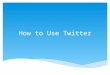How to Use Twitter. First go to  and youll see this box: Creating a Profile