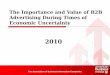 The Importance and Value of B2B Advertising During Times of Economic Uncertainty The Association of Business Information Companies 2010
