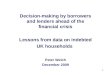 Decision-making by borrowers and lenders ahead of the financial crisis Lessons from data on indebted UK households Peter Welch December 2009
