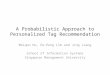 A Probabilistic Approach to Personalized Tag Recommendation Meiqun Hu, Ee-Peng Lim and Jing Jiang School of Information Systems Singapore Management University
