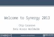 Welcome to Synergy 2013 Chip Casanave Data Access Worldwide