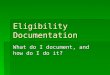 Eligibility Documentation What do I document, and how do I do it?