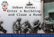 Urban Areas: Enter a Building and Clear a Room. 2 Action: Conduct urban Operations: Enter a Building and Clear a Room Conditions: Given a classroom environment