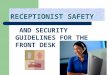 RECEPTIONIST SAFETY AND SECURITY GUIDELINES FOR THE FRONT DESK