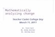 Mathematically analyzing change Teacher Cadet College Day March 11, 2011 Dr. Trent Kull Ms. Wendy Belcher Mr. Matthew Neal