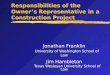 Responsibilities of the Owners Representative in a Construction Project Jonathan Franklin University of Washington School of Law Jim Hambleton Texas Wesleyan