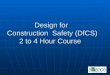 Design for Construction Safety (DfCS) 2 to 4 Hour Course Design for Construction Safety (DfCS) 2 to 4 Hour Course