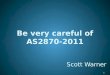 Be very careful of AS2870-2011 1 Scott Warner. 2