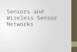 Sensors and Wireless Sensor Networks Roadmap Motivation for a Network of Wireless Sensor Nodes Definitions and background Challenges and constraints