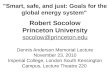"Smart, safe, and just: Goals for the global energy system" Robert Socolow Princeton University socolow@princeton.edu Dennis Anderson Memorial Lecture