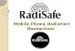 Mobile Phone Radiation Harmonizer. Use RADISAFE and PROTECT your Ears, Brain and Body against harmful effects of Mobile Phone Radiation and Heating, as