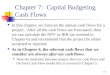 11-1 Chapter 7: Capital Budgeting Cash Flows In this chapter, we forecast the annual cash flows for a project. After all the cash flows are forecasted,