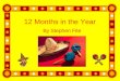 12 Months in the Year By Stephen Fite. There are 12 months in the year. Yes, indeed 12 months every year