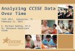 Analyzing CCSSE Data Over Time TAIR 2013, Galveston, TX February 11, 2013 E. Michael Bohlig, Ph.D. Sr. Research Associate CCCSE
