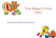 The Babys First Year Physical Development. Learning Targets I can…. –Identify the most important milestones of growth & development during a babys first