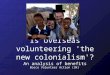 Is overseas volunteering 'the new colonialism'? An analysis of benefits Bosco Volunteer Action (UK)