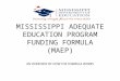 MISSISSIPPI ADEQUATE EDUCATION PROGRAM FUNDING FORMULA (MAEP) AN OVERVIEW OF HOW THE FORMULA WORKS