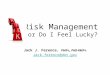 Risk Management or Do I Feel Lucky? Jack J. Ference, PMP ®, PMI-RMP ® Jack.ference@dot.gov
