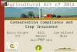Agricultural Act of 2014 Conservation Compliance and Crop Insurance March 12, 2014 Bruce Knight SCS Bill Wenzel IWLA Sam Willett NCGA