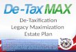 De-Taxification Legacy Maximization Estate Plan 2011-4226 This presentation is for educational and informational purposes only. The information being presented