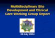 Multidisciplinary Site Development and Clinical Care Working Group Report 28 July 2004