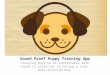 Sound Proof Puppy Training App Training dogs to be comfortable with sound is essential to having a calm, well-adjusted dog