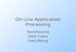 1 On-Line Application Processing Warehousing Data Cubes Data Mining