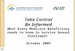 Take Control Be Informed What Every Medicare Beneficiary needs to know to survive Annual Enrollment October 2009