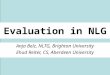 Evaluation in NLG Anja Belz, NLTG, Brighton University Ehud Reiter, CS, Aberdeen University
