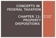 November 16, 2012 CONCEPTS IN FEDERAL TAXATION CHAPTER 11: PROPERTY DISPOSITIONS