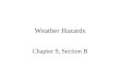 Weather Hazards Chapter 9, Section B. Thunderstorms Conditions –Unstable air –Lifting action –High moisture content Stages –Cumulus stageMature stage