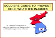 1 SOLDIERS GUIDE TO PREVENT COLD WEATHER INJURIES SOLDIERS GUIDE TO PREVENT COLD WEATHER INJURIES The common-sense guide to planning, training, and preparing